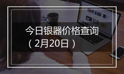 今日银器价格查询（2月20日）