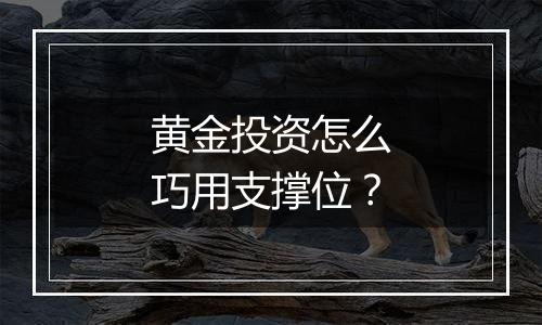 黄金投资怎么巧用支撑位？