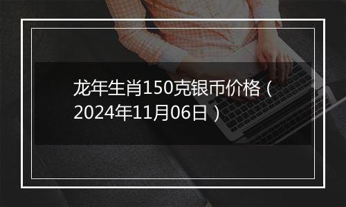 龙年生肖150克银币价格（2024年11月06日）