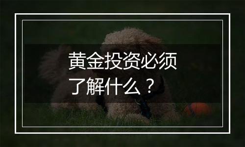 黄金投资必须了解什么？