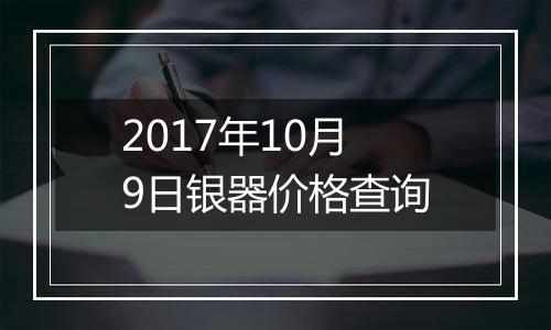 2017年10月9日银器价格查询