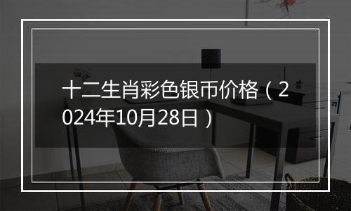 十二生肖彩色银币价格（2024年10月28日）