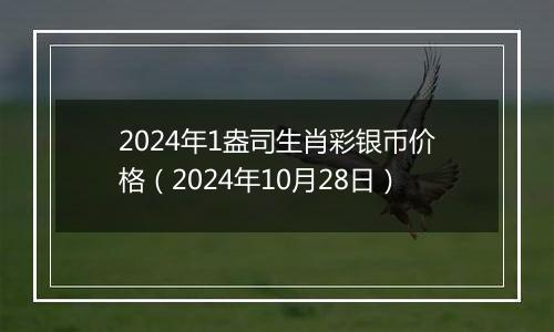 2024年1盎司生肖彩银币价格（2024年10月28日）