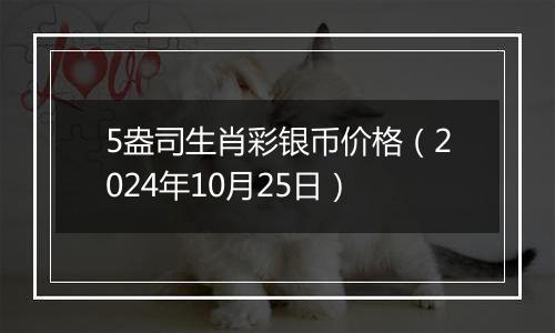 5盎司生肖彩银币价格（2024年10月25日）