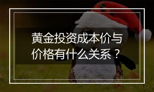 黄金投资成本价与价格有什么关系？