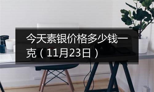 今天素银价格多少钱一克（11月23日）