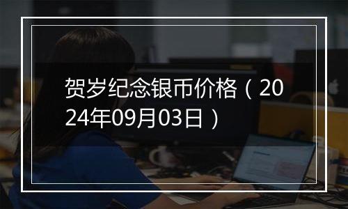 贺岁纪念银币价格（2024年09月03日）