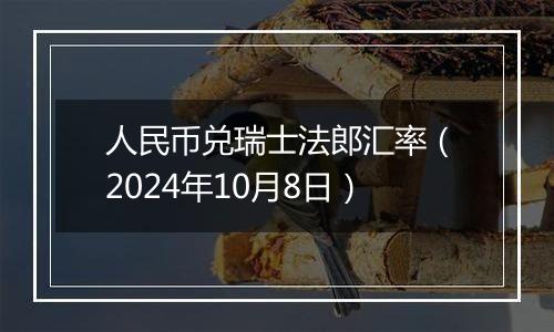 人民币兑瑞士法郎汇率（2024年10月8日）