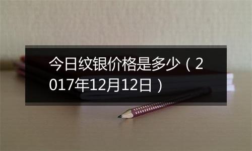 今日纹银价格是多少（2017年12月12日）