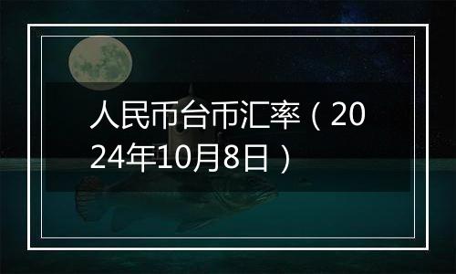 人民币台币汇率（2024年10月8日）