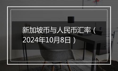 新加坡币与人民币汇率（2024年10月8日）