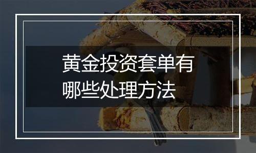 黄金投资套单有哪些处理方法