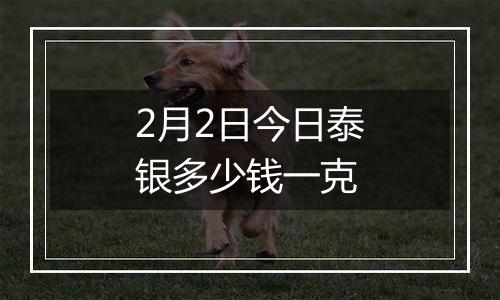 2月2日今日泰银多少钱一克