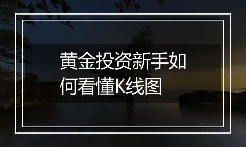 黄金投资新手如何看懂K线图