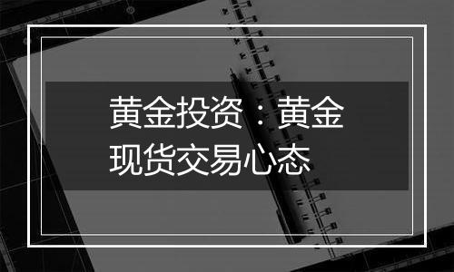 黄金投资：黄金现货交易心态