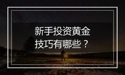 新手投资黄金技巧有哪些？