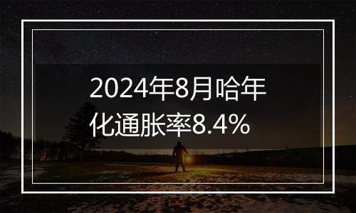 2024年8月哈年化通胀率8.4%