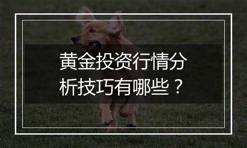 黄金投资行情分析技巧有哪些？