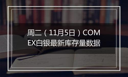 周二（11月5日）COMEX白银最新库存量数据