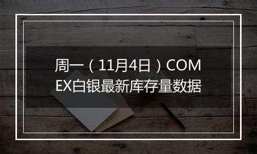 周一（11月4日）COMEX白银最新库存量数据