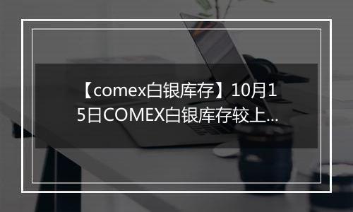 【comex白银库存】10月15日COMEX白银库存较上一日增持18.28吨