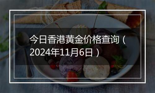 今日香港黄金价格查询（2024年11月6日）