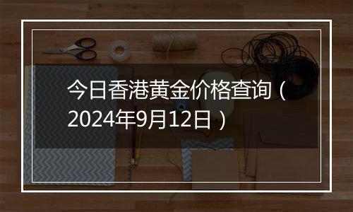 今日香港黄金价格查询（2024年9月12日）