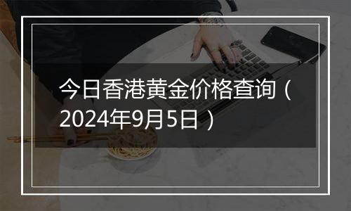 今日香港黄金价格查询（2024年9月5日）