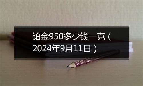 铂金950多少钱一克（2024年9月11日）