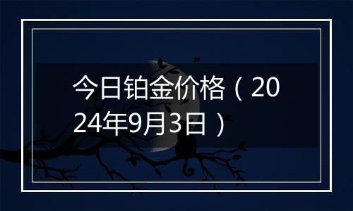 今日铂金价格（2024年9月3日）