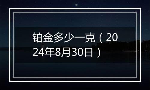 铂金多少一克（2024年8月30日）