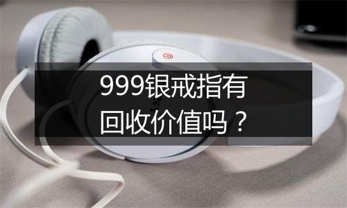 999银戒指有回收价值吗？