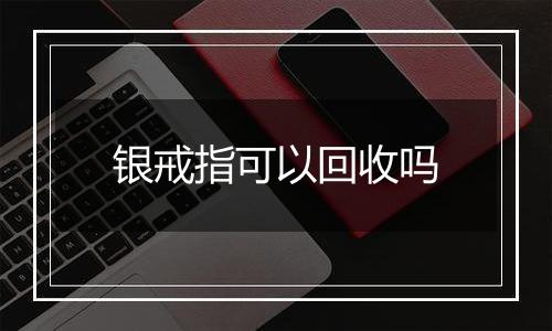 银戒指可以回收吗