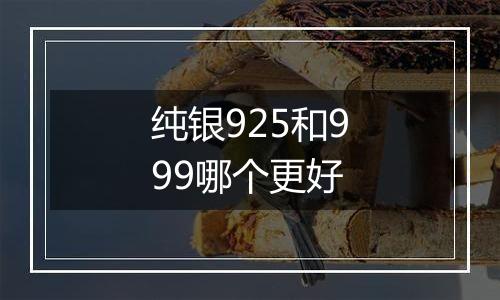 纯银925和999哪个更好