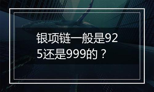 银项链一般是925还是999的？