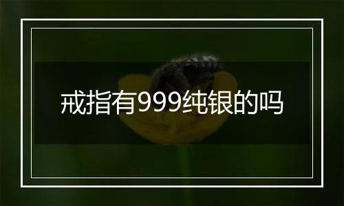 戒指有999纯银的吗