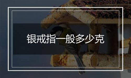 银戒指一般多少克