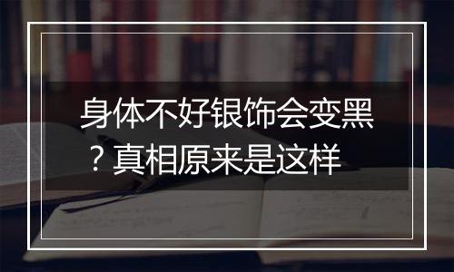 身体不好银饰会变黑？真相原来是这样