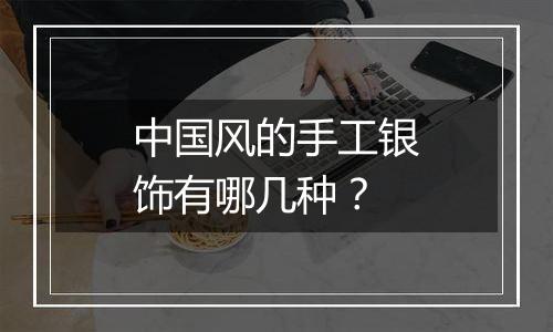 中国风的手工银饰有哪几种？