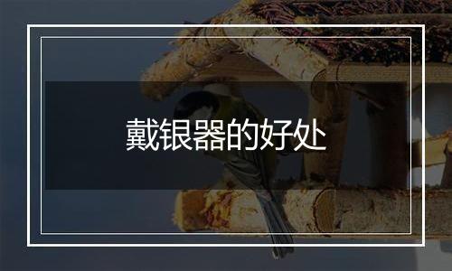 戴银器的好处