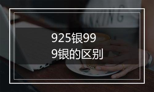 925银999银的区别