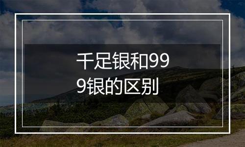 千足银和999银的区别