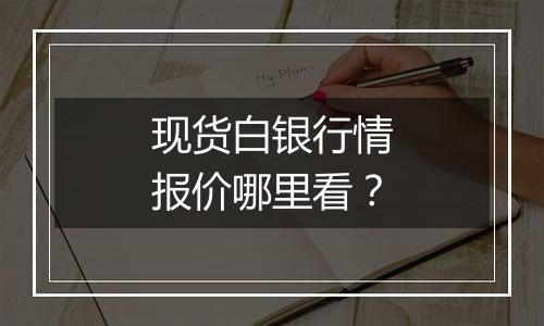 现货白银行情报价哪里看？