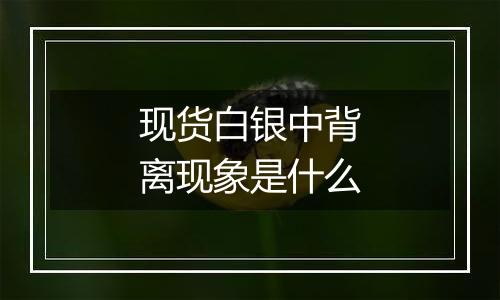 现货白银中背离现象是什么