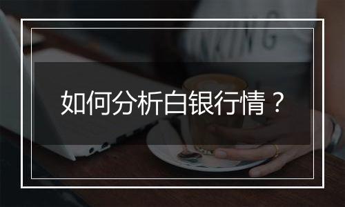 如何分析白银行情？