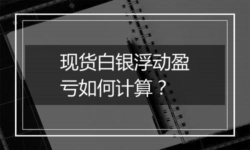 现货白银浮动盈亏如何计算？