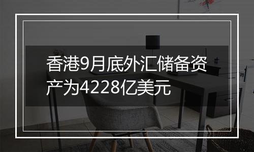 香港9月底外汇储备资产为4228亿美元