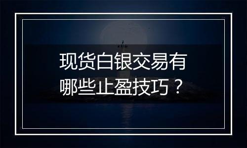 现货白银交易有哪些止盈技巧？