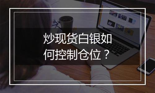 炒现货白银如何控制仓位？