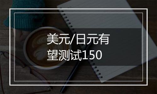 美元/日元有望测试150